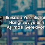 Borsada iyimserlik öne çıkıyor: Endekste bu seviyelere dikkat