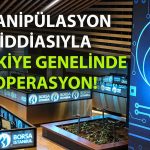 Borsada manipülasyon alarmı: 17 kişi daha gözaltına alındı