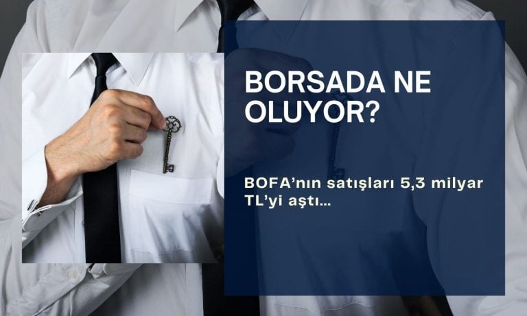 Borsada ne oluyor? BOFA’nın satışları 5,3 milyar TL’yi aştı