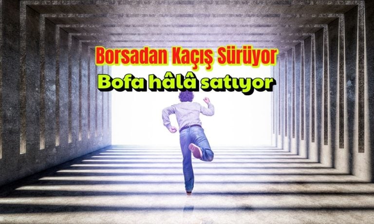Borsadan para çıkışı sürüyor: BOFA 1 milyar TL’den fazla satıyor