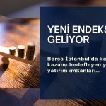 Borsaya yeni endeksler geliyor: Kaldıraçlı kazanç imkanı sunacak