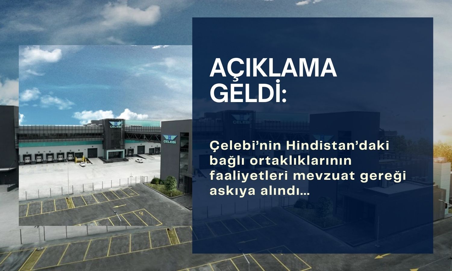 Çelebi’den (CLEBI) açıklama: Hindistan faaliyetleri askıya alındı