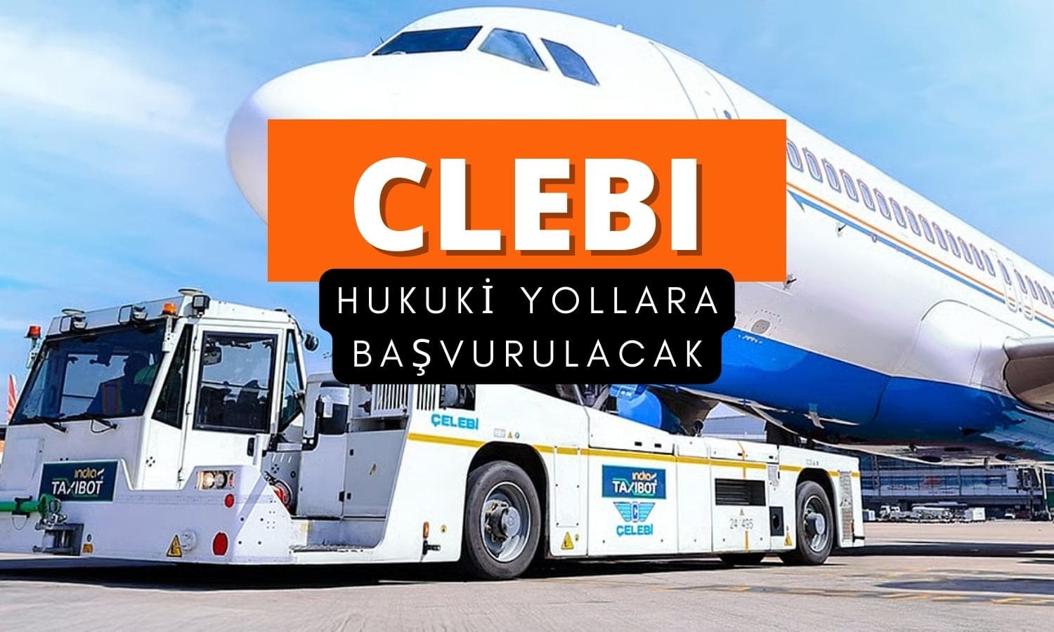 Çelebi’den (CLEBI) yeni açıklama: Hukuki yollara başvurulacak