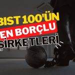 Devleri sarsan yük: Borsanın en borçlu şirketleri belli oldu