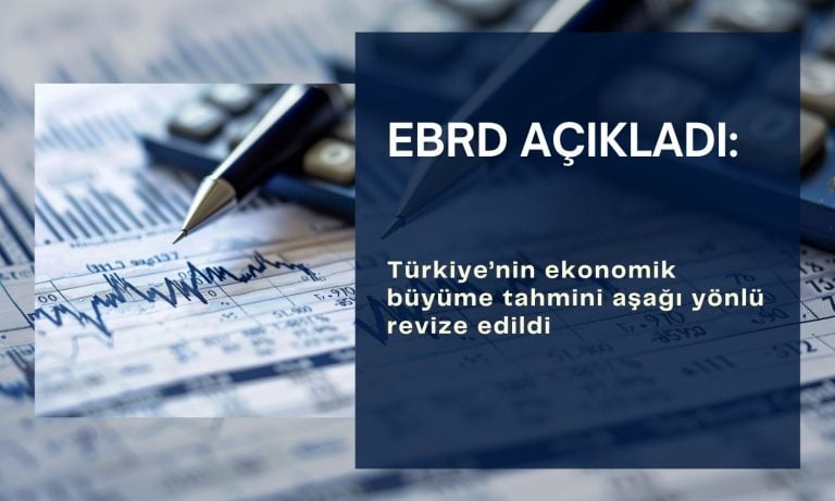 EBRD Türkiye büyüme tahminini aşağı yönlü revize etti