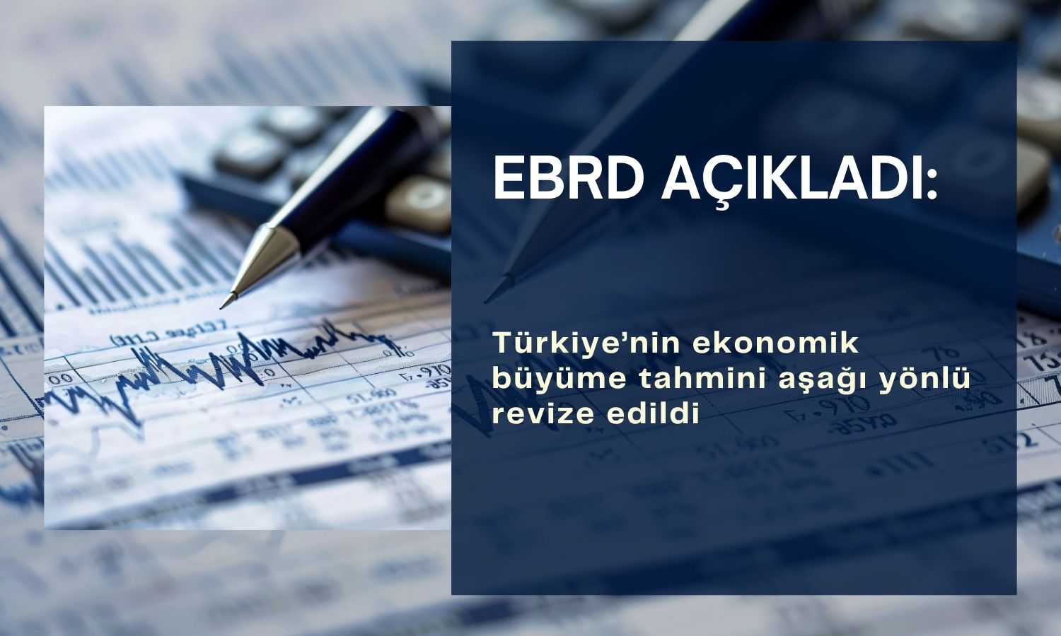 EBRD Türkiye büyüme tahminini aşağı yönlü revize etti