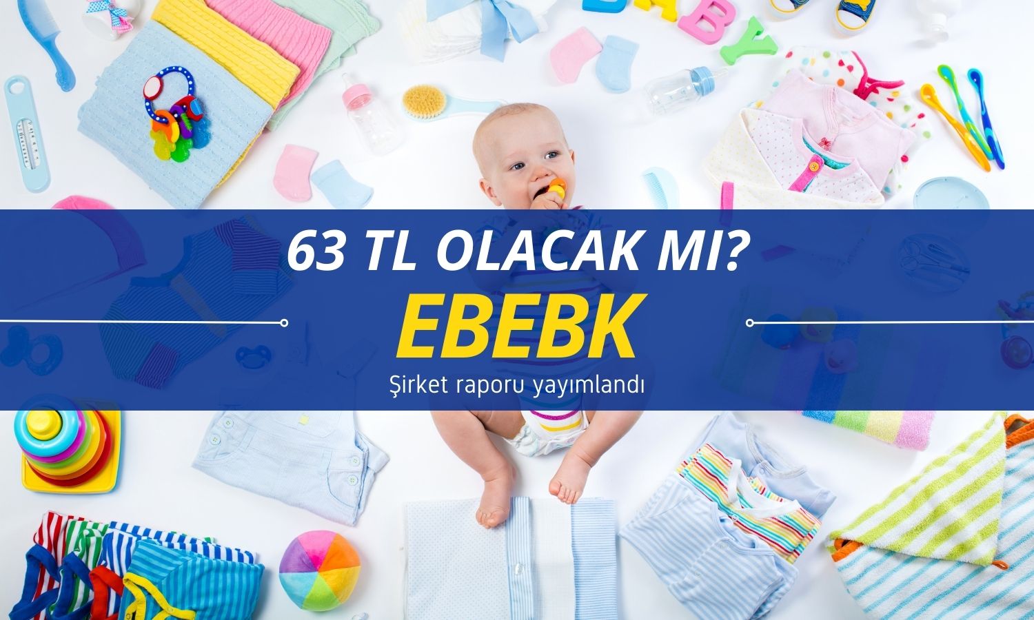 Ebebek (EBEBK) 63 TL olacak mı? Yüzde 47 yükseliş potansiyeli