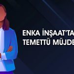 Enka İnşaat’tan 1Ç25 bilanço sonrası temettü müjdesi