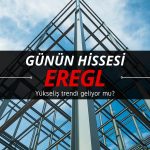 EREGL yükselecek mi? Trend değişirken günün hissesi seçildi