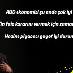 FED/Williams faiz, tahvil ve ekonomi için iyimser konuştu!