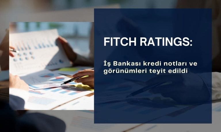 Fitch Ratings İş Bankası (ISCTR) kredi notlarını teyit etti