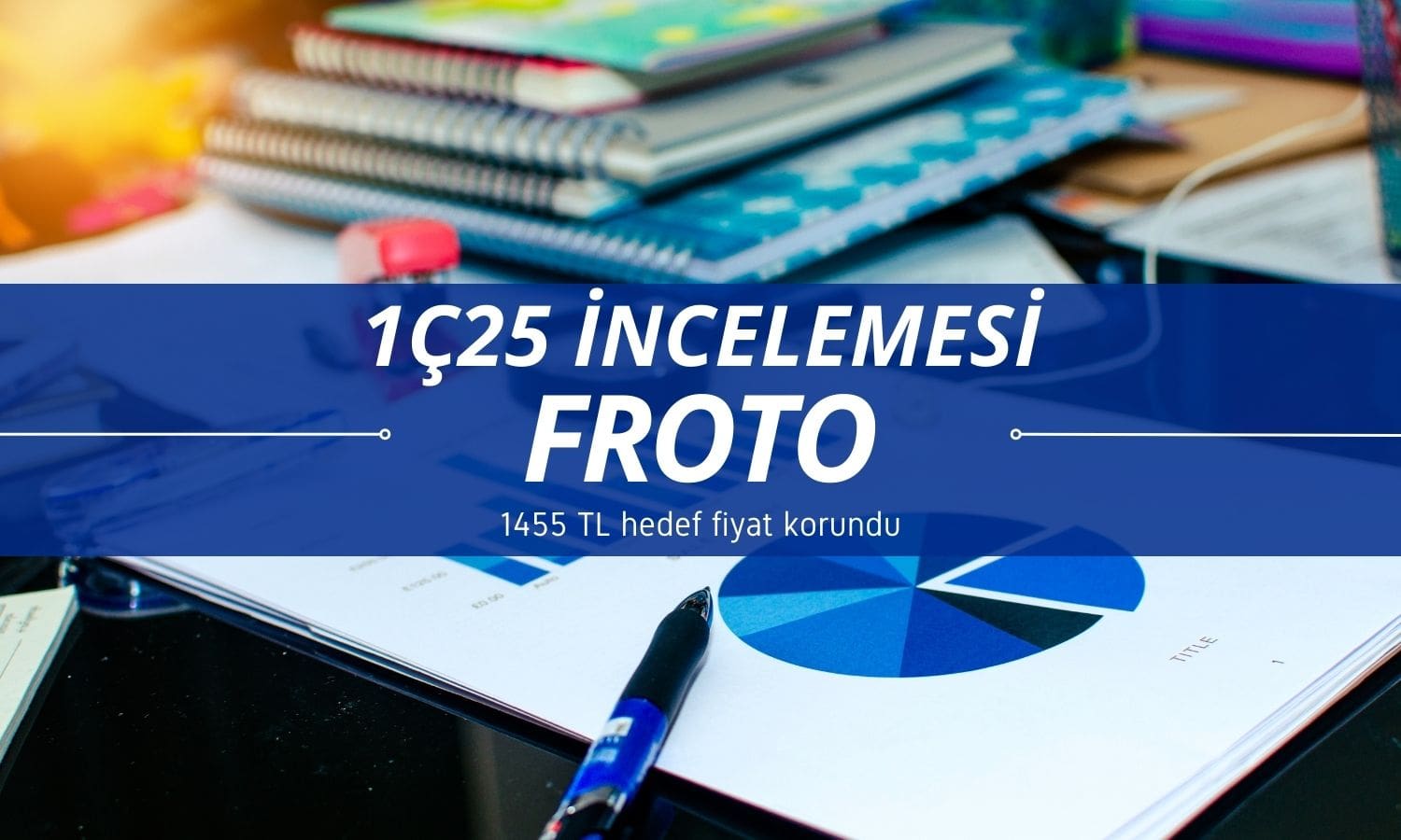 FROTO 1Ç25 incelemesi: 1455 TL hedef fiyat korundu
