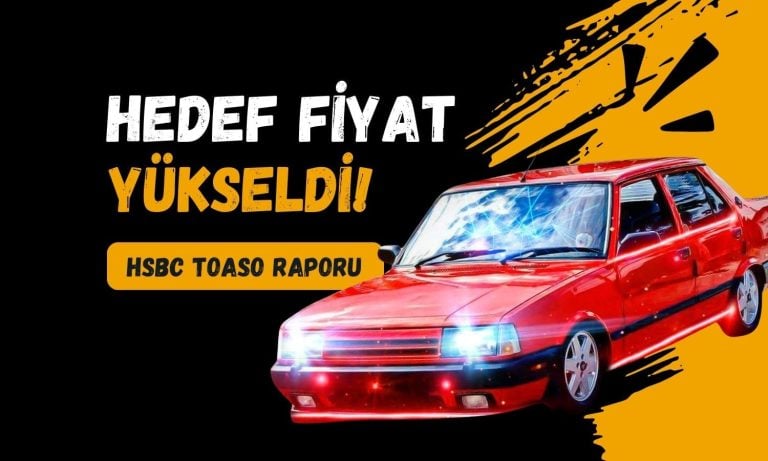 HSBC Tofaş raporu: TOASO hedef fiyat ve tavsiyesi yükseldi