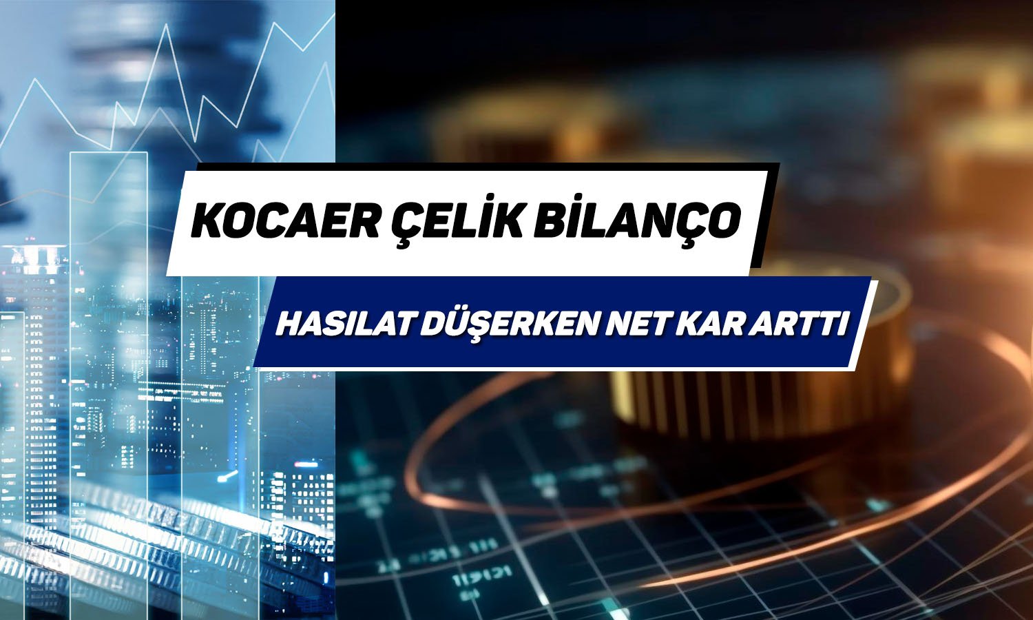 Kocaer Çelik 1Ç25 bilançosunu açıkladı: Net karda güçlü artış