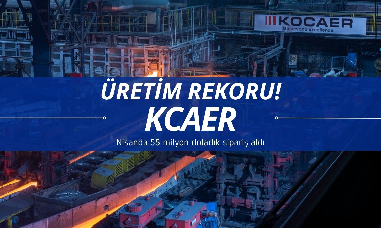Kocaer Çelik (KCAER) üretim rekoru: 55 milyon dolarlık sipariş