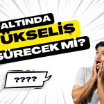 Kritik direnci aşan altında yükseliş sürecek mi?