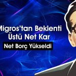 Migros (MGROS) bilançosu açıklandı: Net kar yüzde 43 düştü
