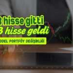 Model portföy değişti: 3 hisse gitti, 3 tanesi geldi