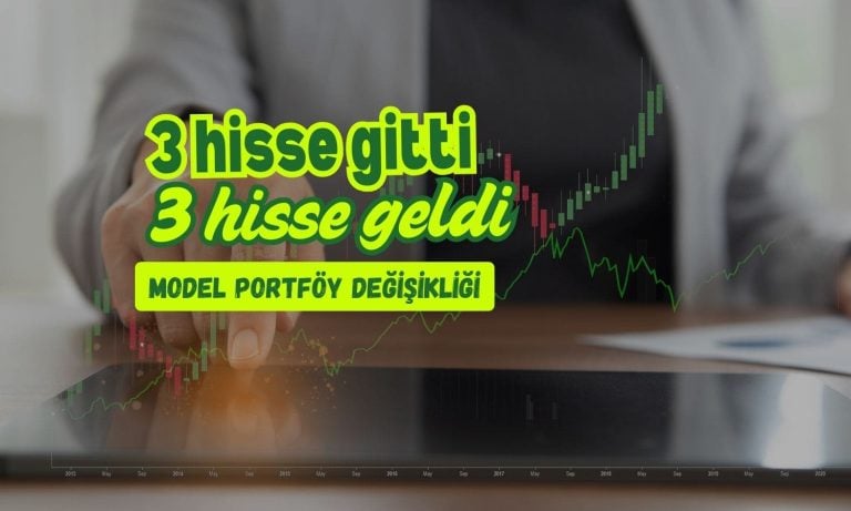 Model portföy değişti: 3 hisse gitti, 3 tanesi geldi