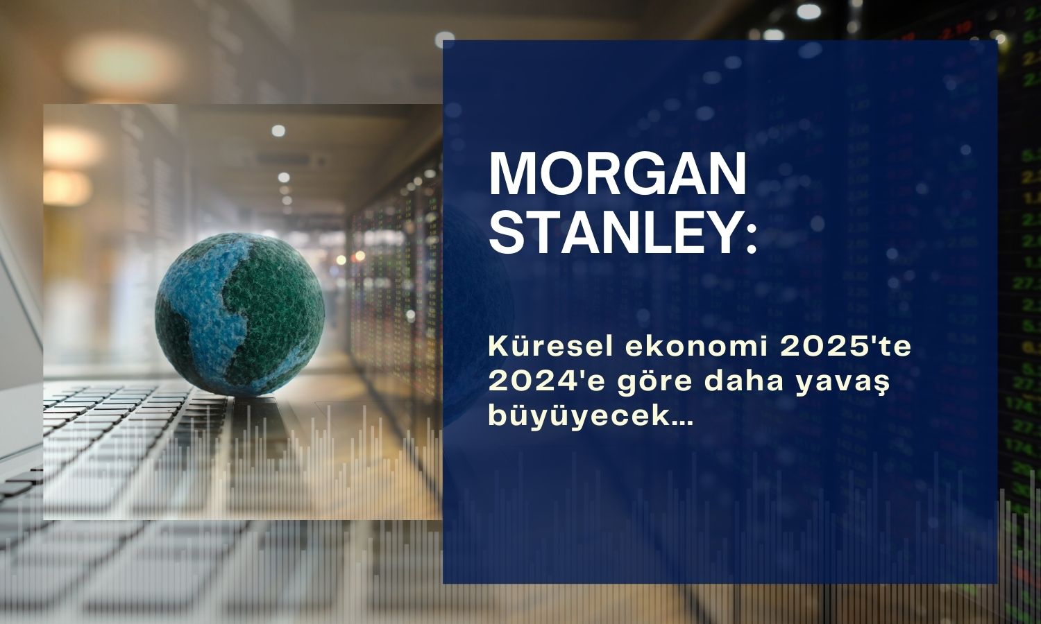 Morgan Stanley: Küresel ekonomi tarifelerle 2025’te zayıflayacak