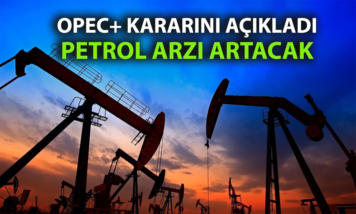OPEC+’ten yeni hamle: Temmuz için üretim artışı kararı