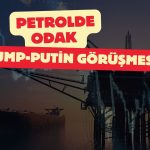 Petrol piyasası Trump-Putin görüşmesini bekliyor!