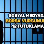 Sosyal medyada borsa oyunu: 12 tutuklama kararı