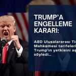 Trump’ın tarifelerine engelleme kararı: Yasal yetkisini aştı