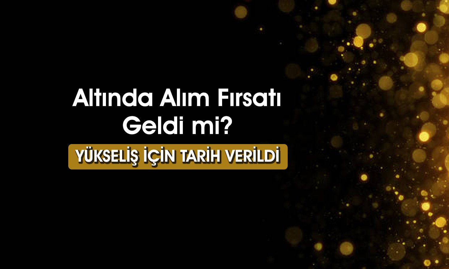 Uzman altın için Haziran’a işaret etti: Kaçınılmaz olur