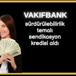 Vakıfbank 1 milyar dolarlık sendikasyon kredisi temin etti!