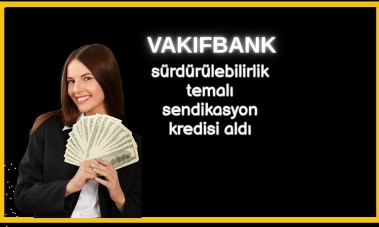 Vakıfbank 1 milyar dolarlık sendikasyon kredisi temin etti!