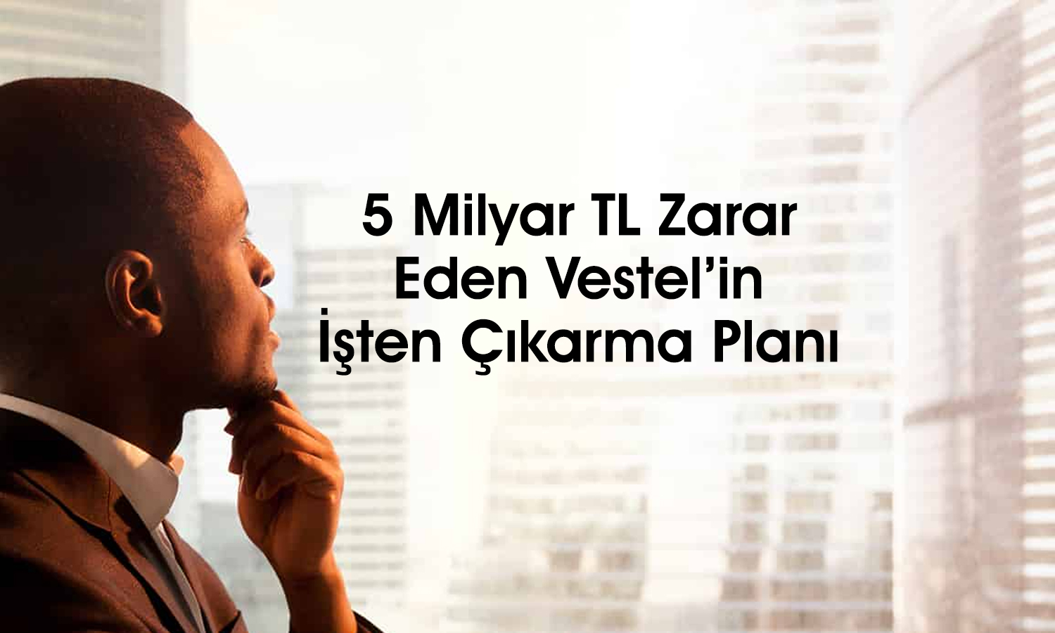 Vestel Elektronik (VESTL) 2 bin kişiyi işten çıkarıyor