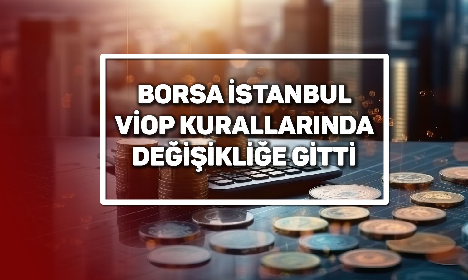 Borsa İstanbul VİOP Piyasa Yapıcılık kurallarını güncelledi