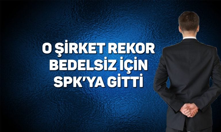 Yüzde 299900 bedelsiz için SPK’ya başvuru yapıldı