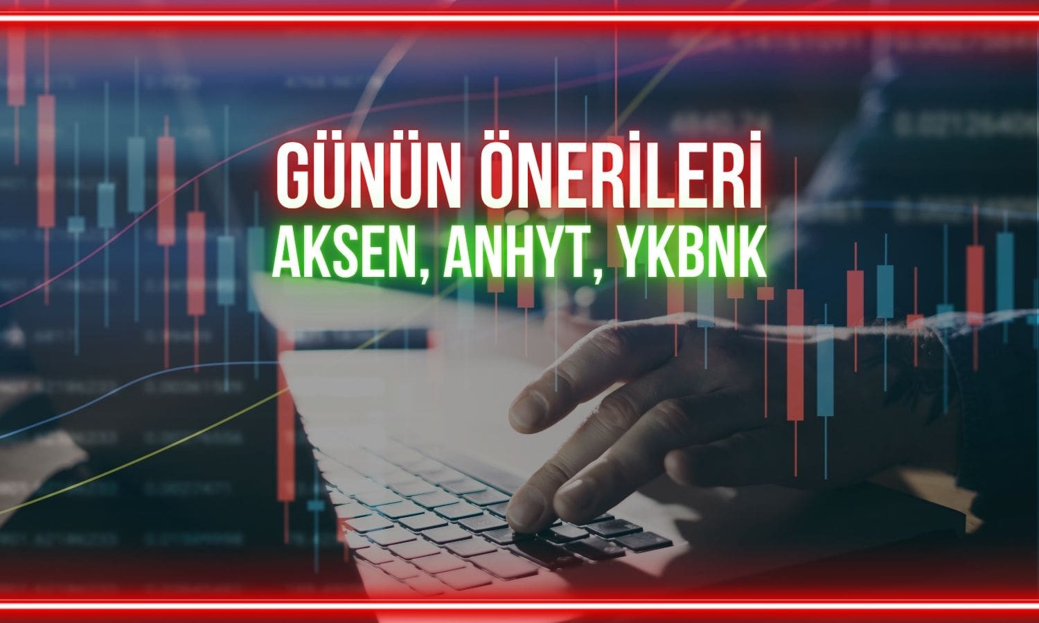 AKSEN, ANHYT, YKBNK: Yükseliş potansiyeli değerlendiriliyor