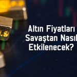 Altın fiyatlarında Orta Doğu etkisiyle kalıcı ralli olacak mı?