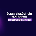 Aracı kurum ULKER’i tavsiye listesine ekledi: Hedef fiyat ne?