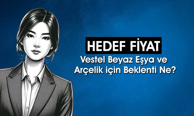Aracı kurumdan ARCLK ve VESBE raporu: Hedef fiyatlar ne?