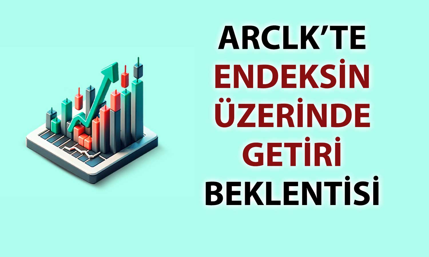 Aracı kurumdan ARCLK’e güven: Potansiyel yüzde 60