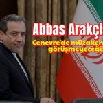 Arakçi’den sert açıklama: “Cenevre’de müzakere görüşmeyeceğiz”