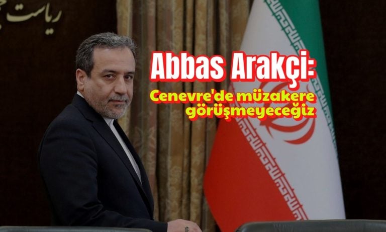 Arakçi’den sert açıklama: “Cenevre’de müzakere görüşmeyeceğiz”
