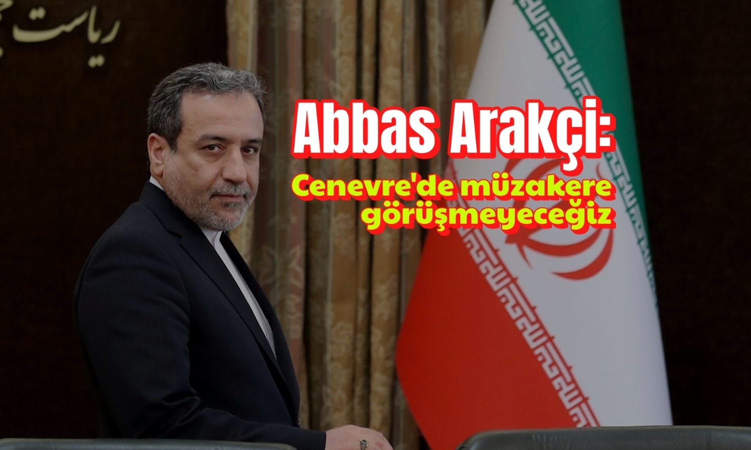 Arakçi’den sert açıklama: “Cenevre’de müzakere görüşmeyeceğiz”