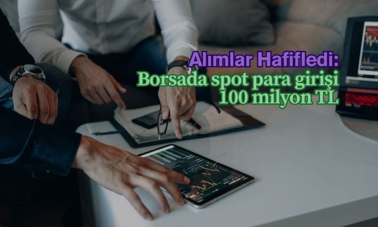 BofA alımları azalttı: Borsada spot para girişi 100 milyon TL