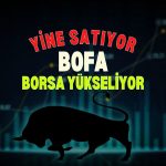 BOFA en ciddi satıcıyken, BIST 100 yükselişini sürdürüyor