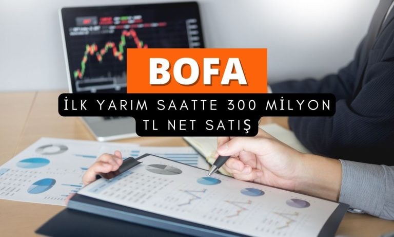 BofA ilk yarım saatte 300 milyon TL civarında satış yaptı