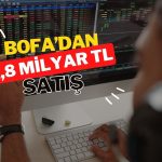 BofA’nın satışları 2,8 milyar TL’yi aştı, borsa düşüyor