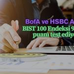 Borsa 9900 puanı test ediyor: BofA ve HSBC alıcı tarafta