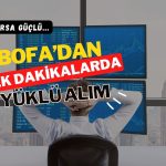 Borsa güçlü, BofA alıcı: Güne 653,6 milyon TL alışla başladı