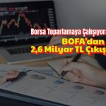Borsa toparlanmaya çalışıyor: BOFA 2,6 milyar TL satış yapıyor