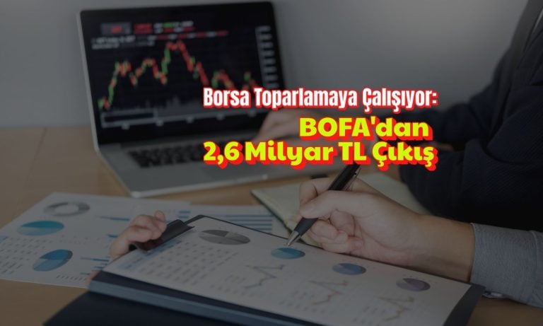 Borsa toparlanmaya çalışıyor: BOFA 2,6 milyar TL satış yapıyor